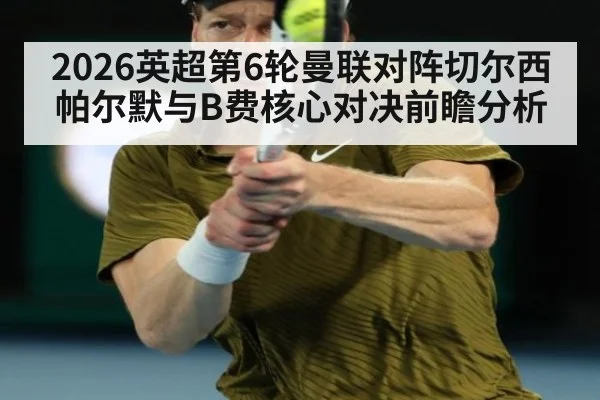 2026英超第6轮曼联对阵切尔西帕尔默与B费核心对决前瞻分析
